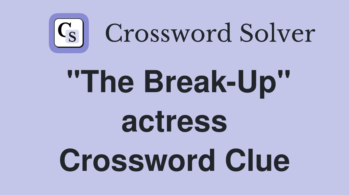 "The Break-Up" actress Crossword Clue