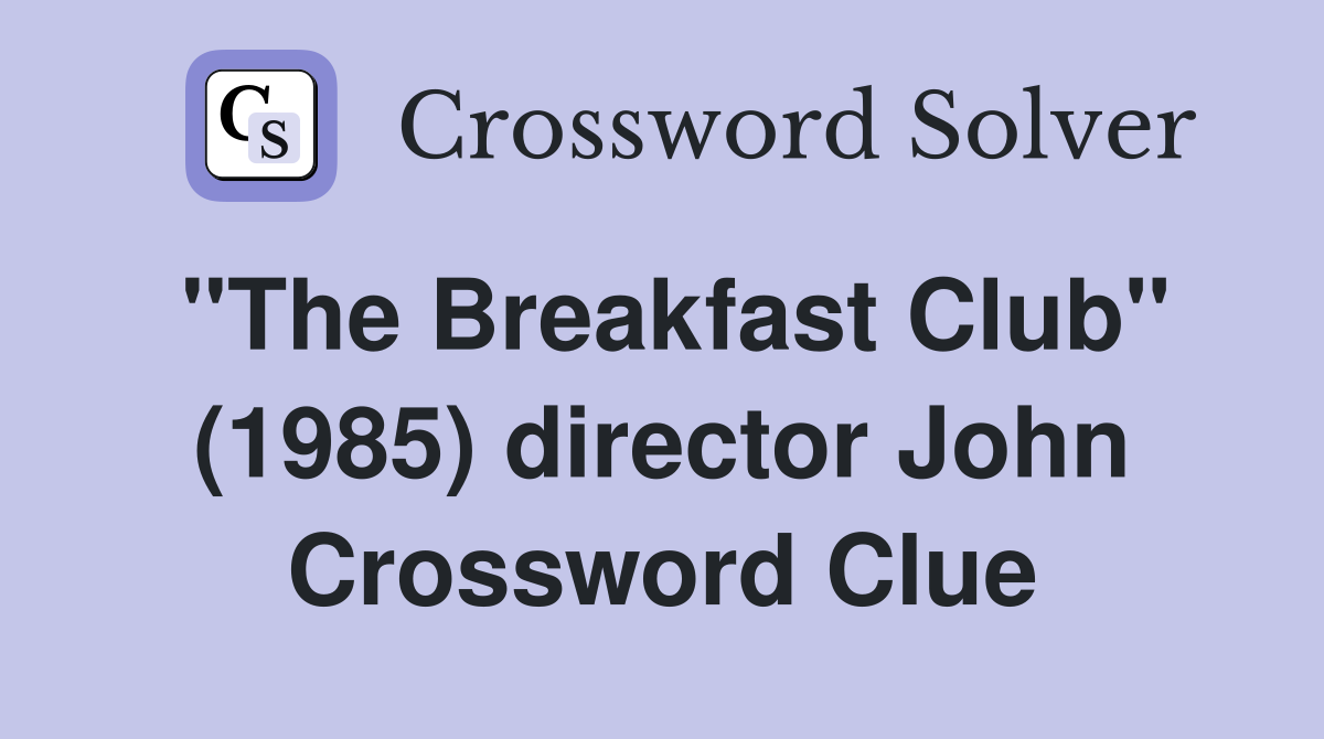 "The Breakfast Club" (1985) director John Crossword Clue