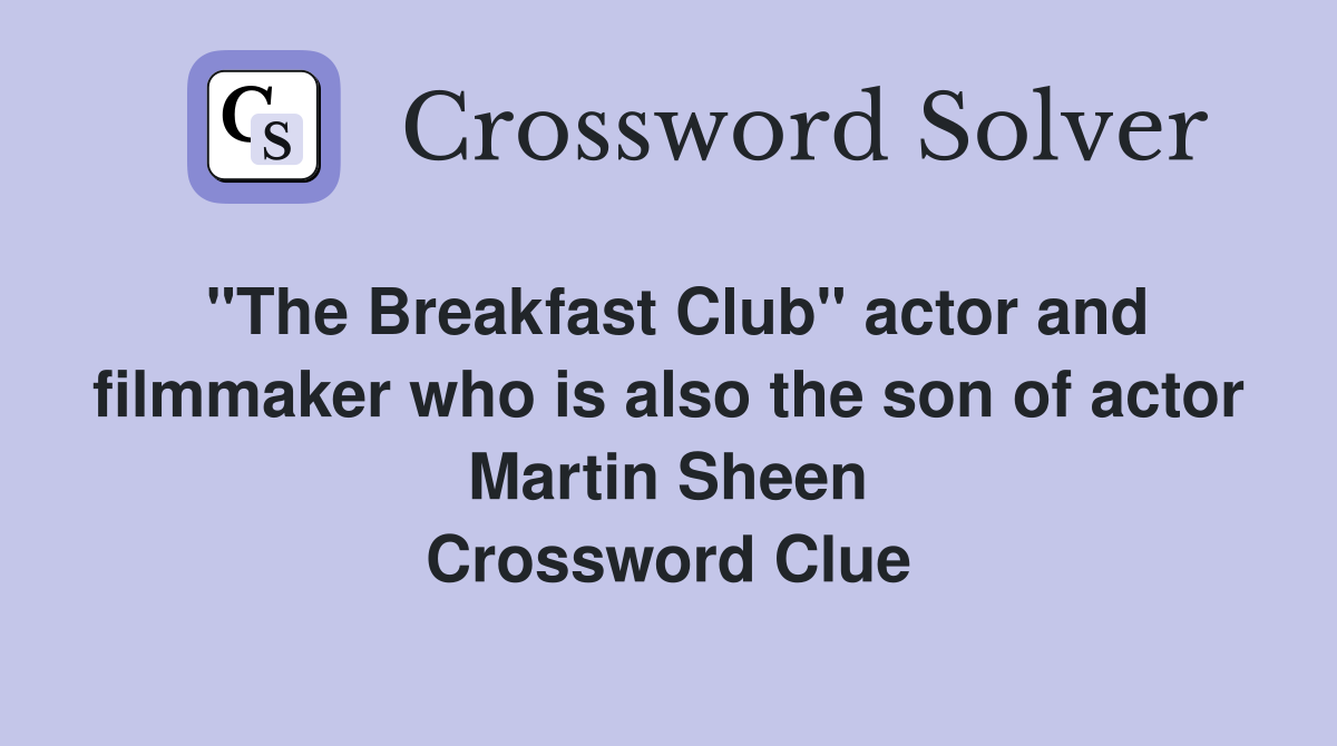 "The Breakfast Club" actor and filmmaker who is also the son of actor Martin Sheen Crossword Clue