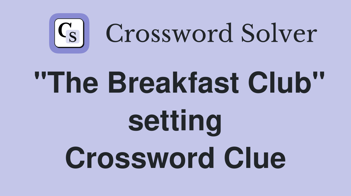 "The Breakfast Club" setting Crossword Clue