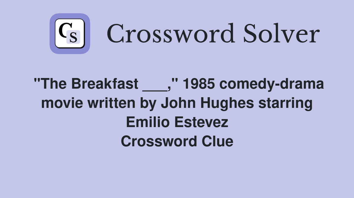 "The Breakfast ___," 1985 comedy-drama movie written by John Hughes starring Emilio Estevez Crossword Clue