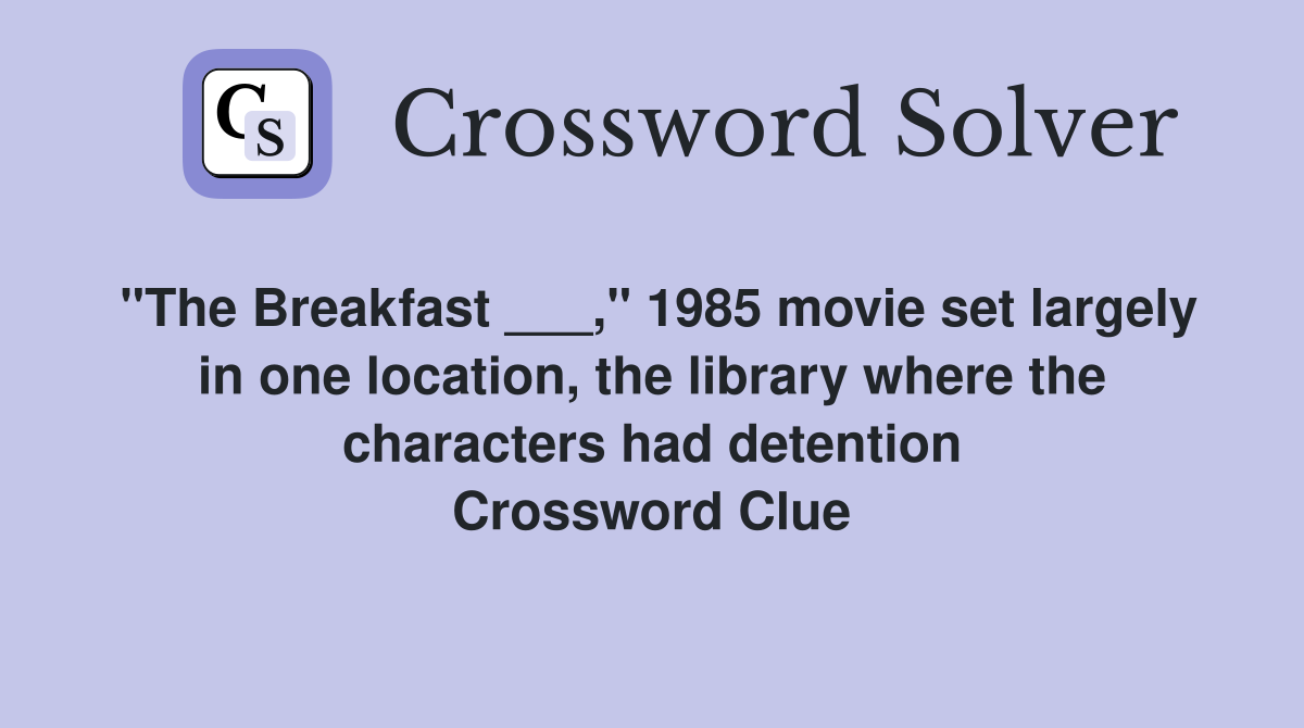 "The Breakfast ___," 1985 movie set largely in one location, the library where the characters had detention Crossword Clue