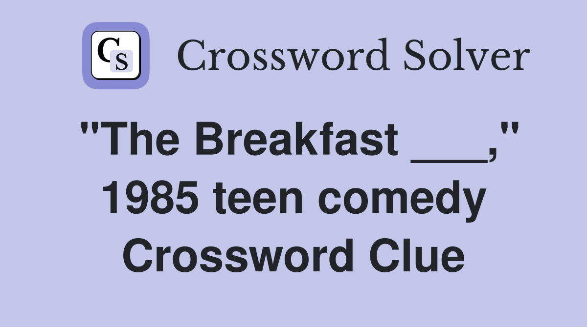 "The Breakfast ___," 1985 teen comedy Crossword Clue