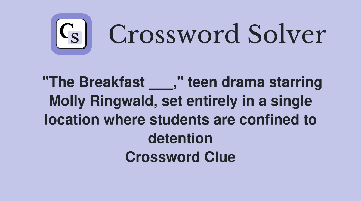 "The Breakfast ___," teen drama starring Molly Ringwald, set entirely in a single location where students are confined to detention Crossword Clue