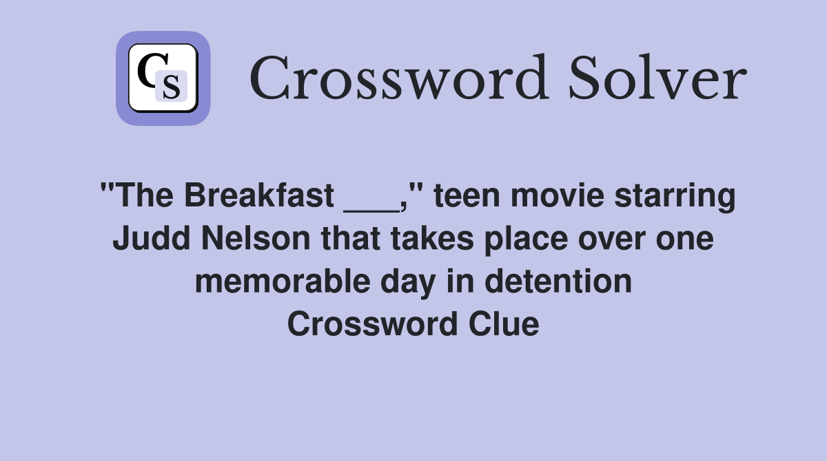"The Breakfast ___," teen movie starring Judd Nelson that takes place over one memorable day in detention Crossword Clue