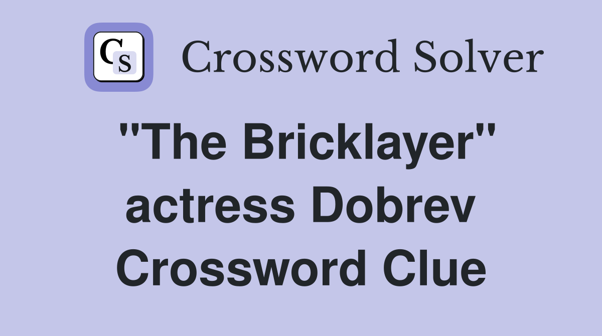 "The Bricklayer" actress Dobrev Crossword Clue