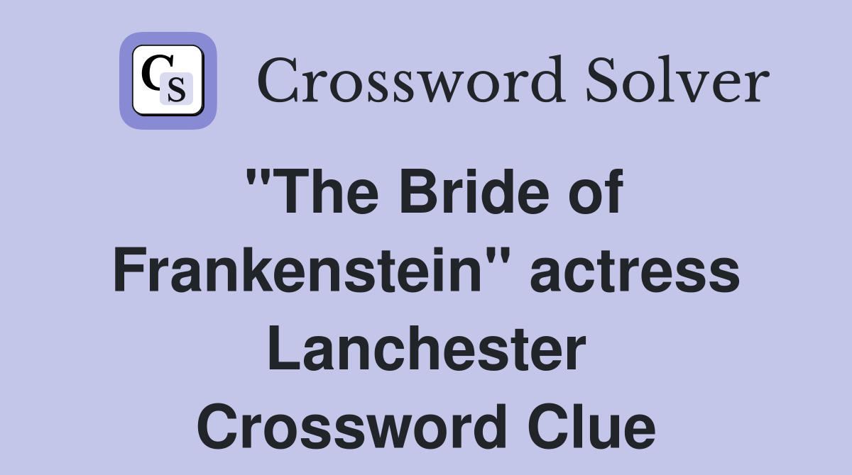 "The Bride of Frankenstein" actress Lanchester Crossword Clue