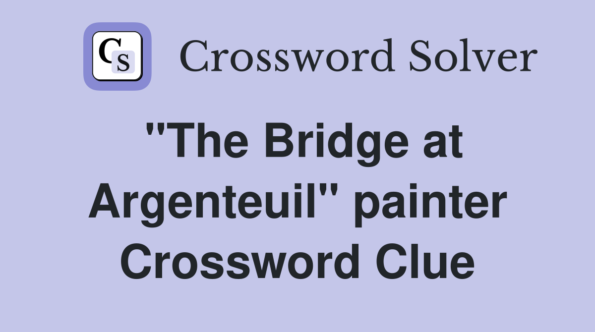 "The Bridge at Argenteuil" painter Crossword Clue