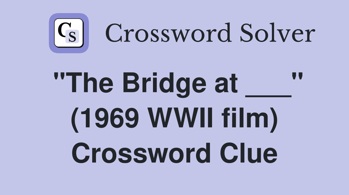 "The Bridge at ___" (1969 WWII film) Crossword Clue
