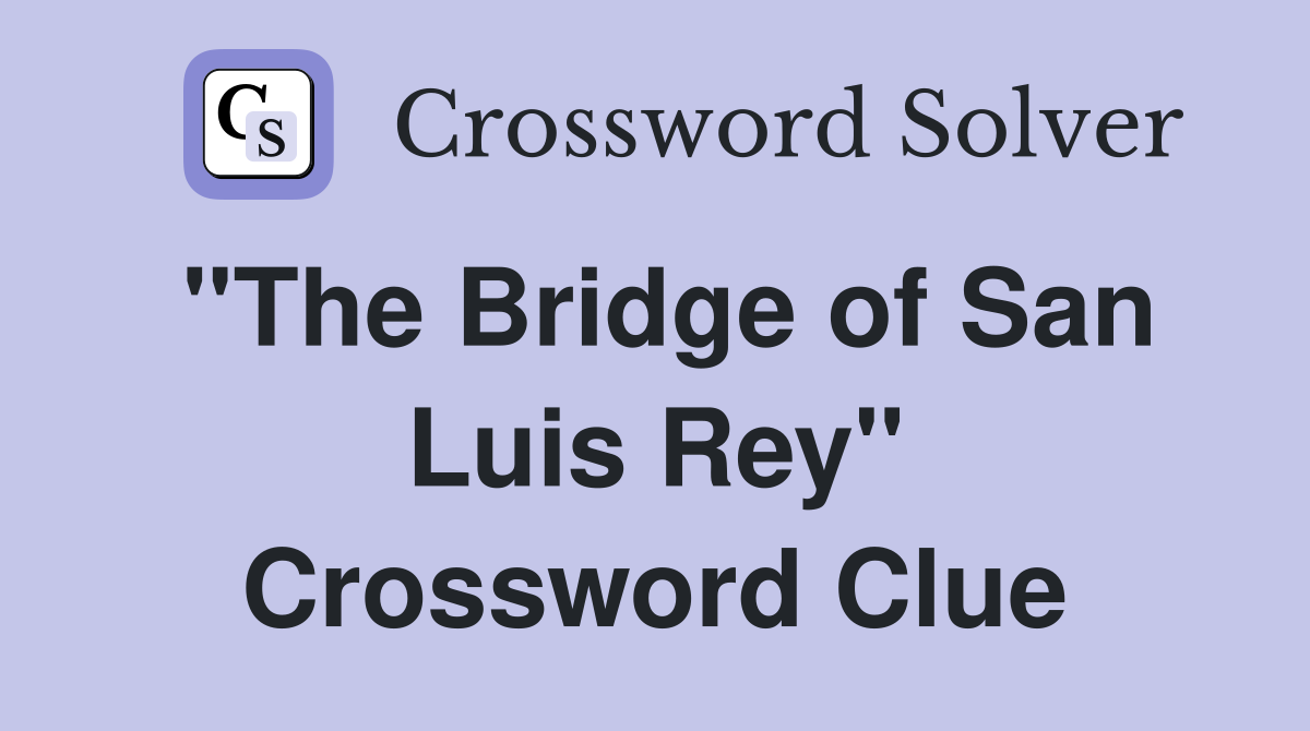 "The Bridge of San Luis Rey" Crossword Clue