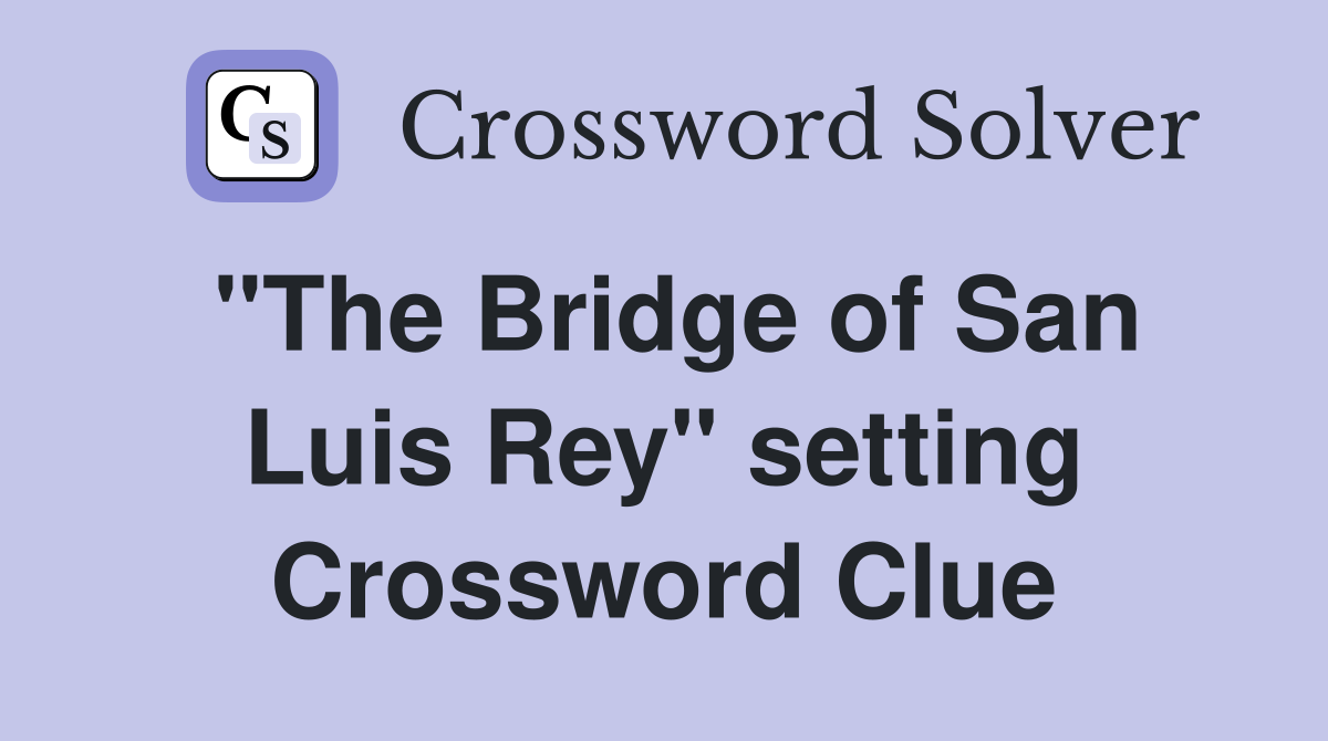 "The Bridge of San Luis Rey" setting Crossword Clue