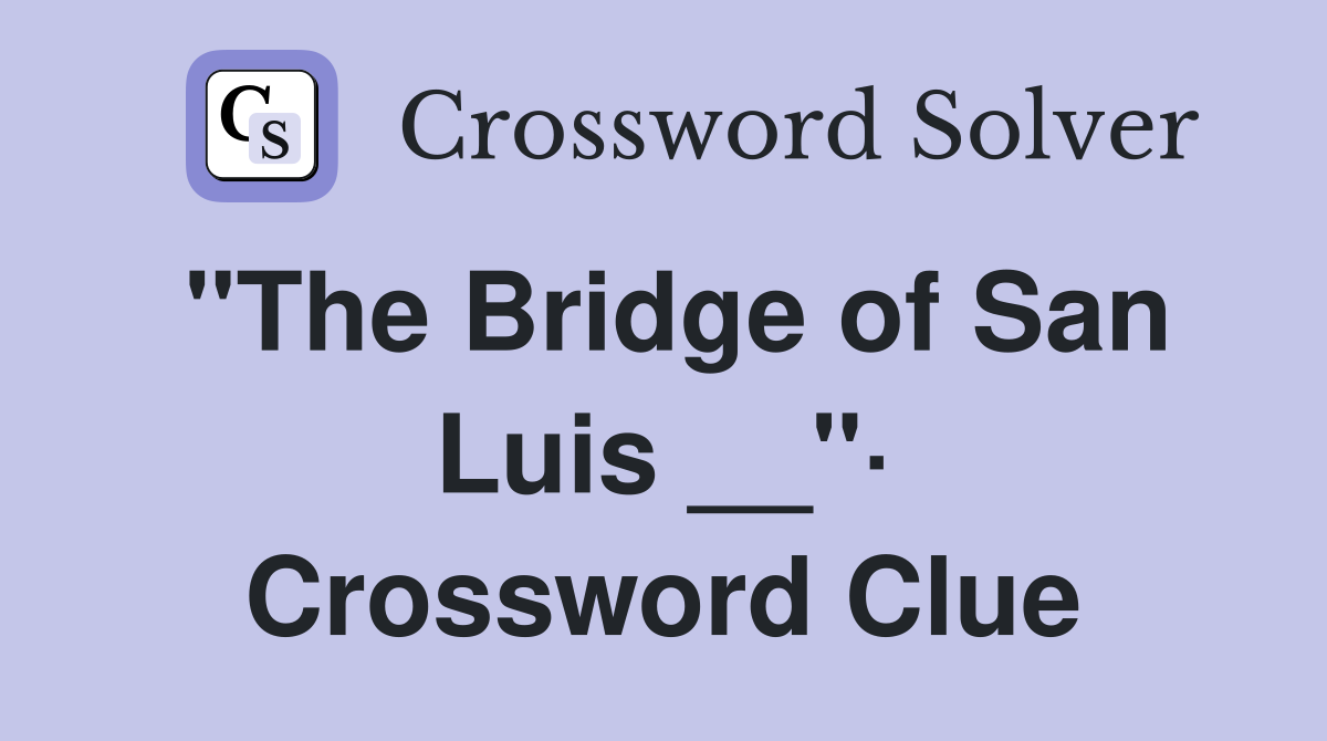 "The Bridge of San Luis __"· Crossword Clue