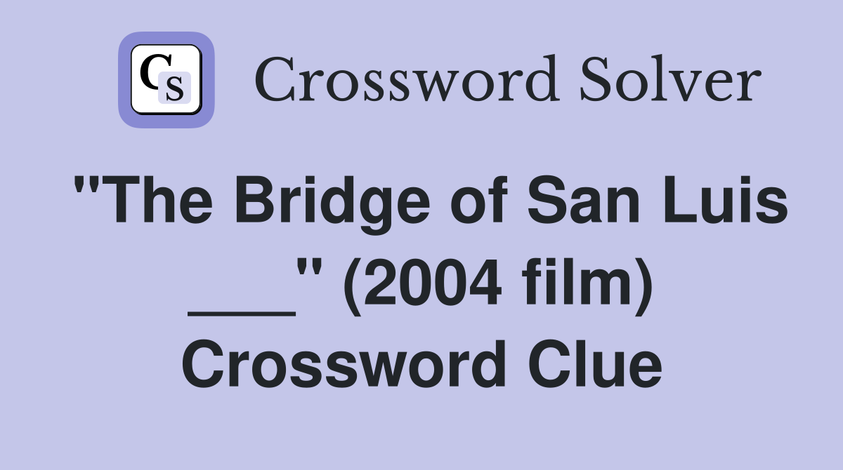 "The Bridge of San Luis ___" (2004 film) Crossword Clue