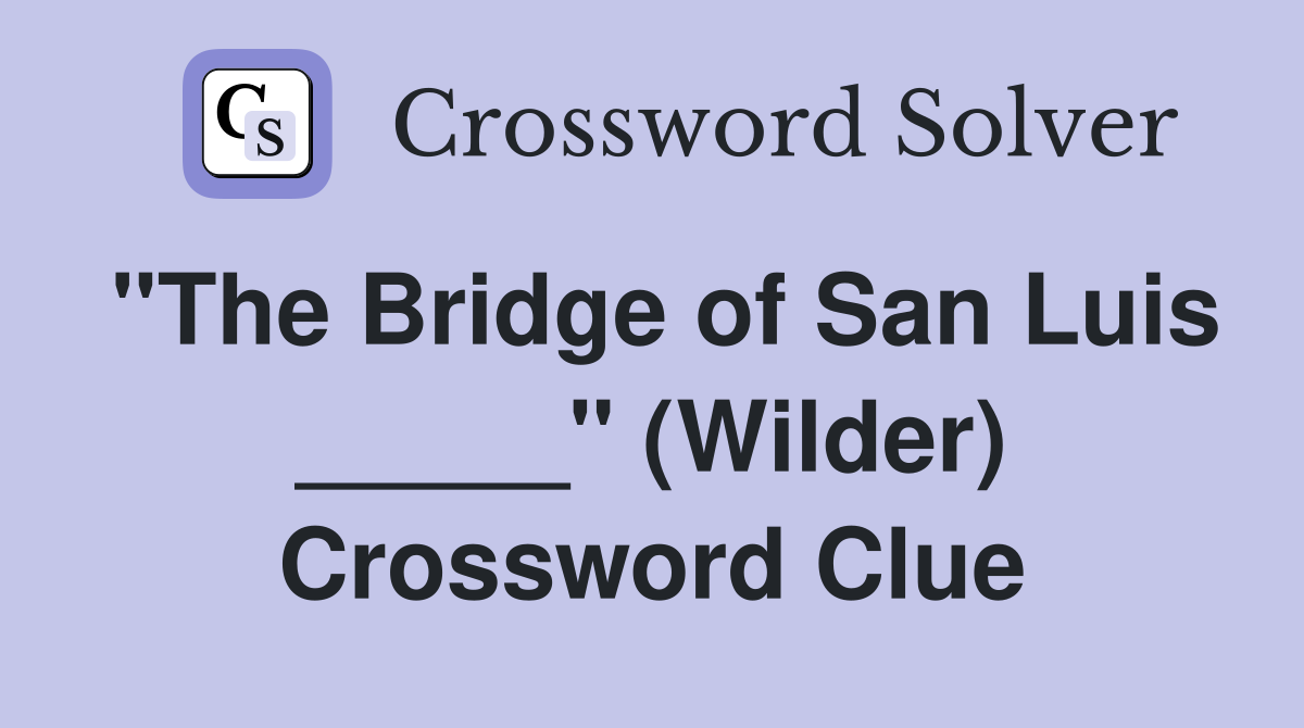 "The Bridge of San Luis _____" (Wilder) Crossword Clue