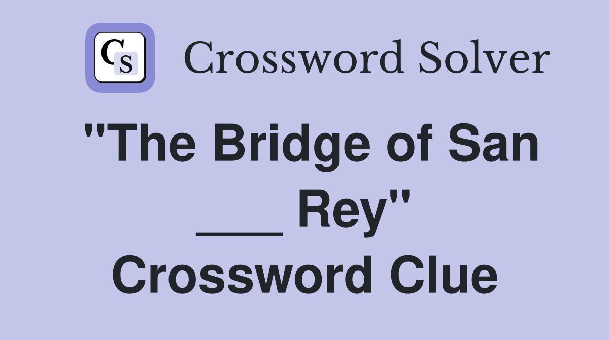 "The Bridge of San ___ Rey" Crossword Clue