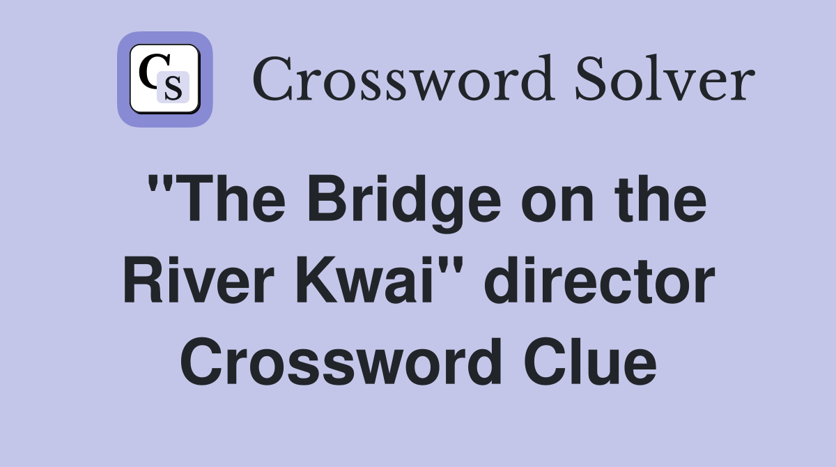 "The Bridge on the River Kwai" director Crossword Clue