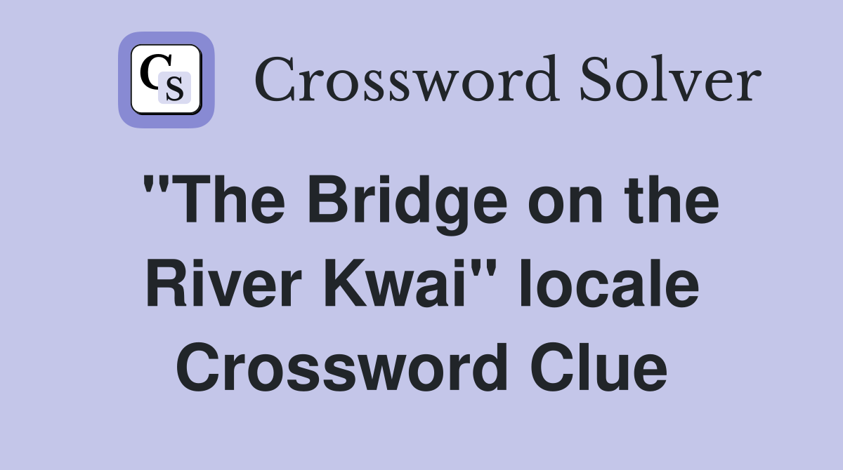"The Bridge on the River Kwai" locale Crossword Clue