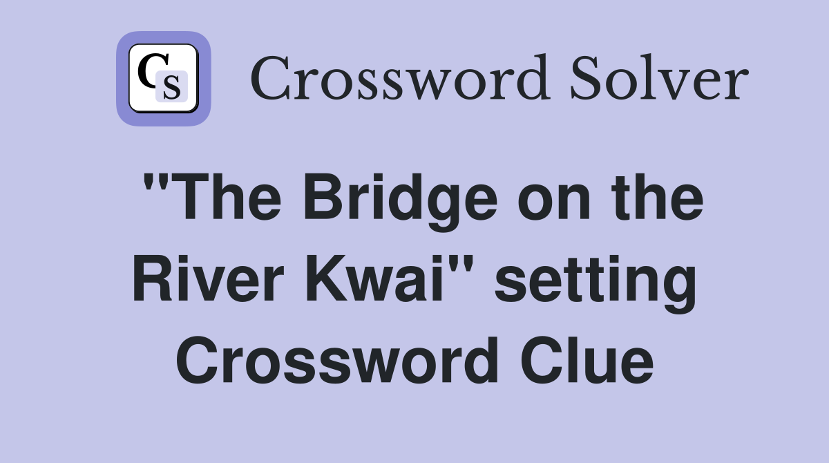 "The Bridge on the River Kwai" setting Crossword Clue