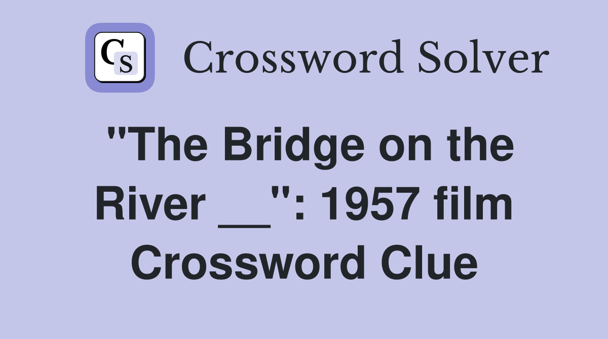 "The Bridge on the River __": 1957 film Crossword Clue