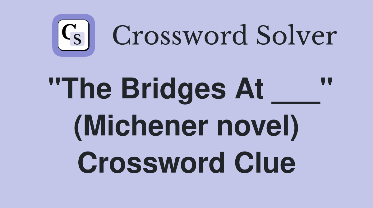 "The Bridges At ___" (Michener novel) Crossword Clue
