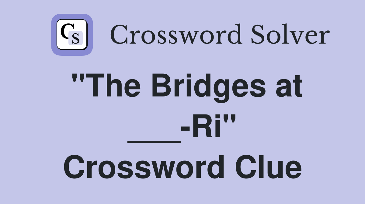 "The Bridges at ___-Ri" Crossword Clue