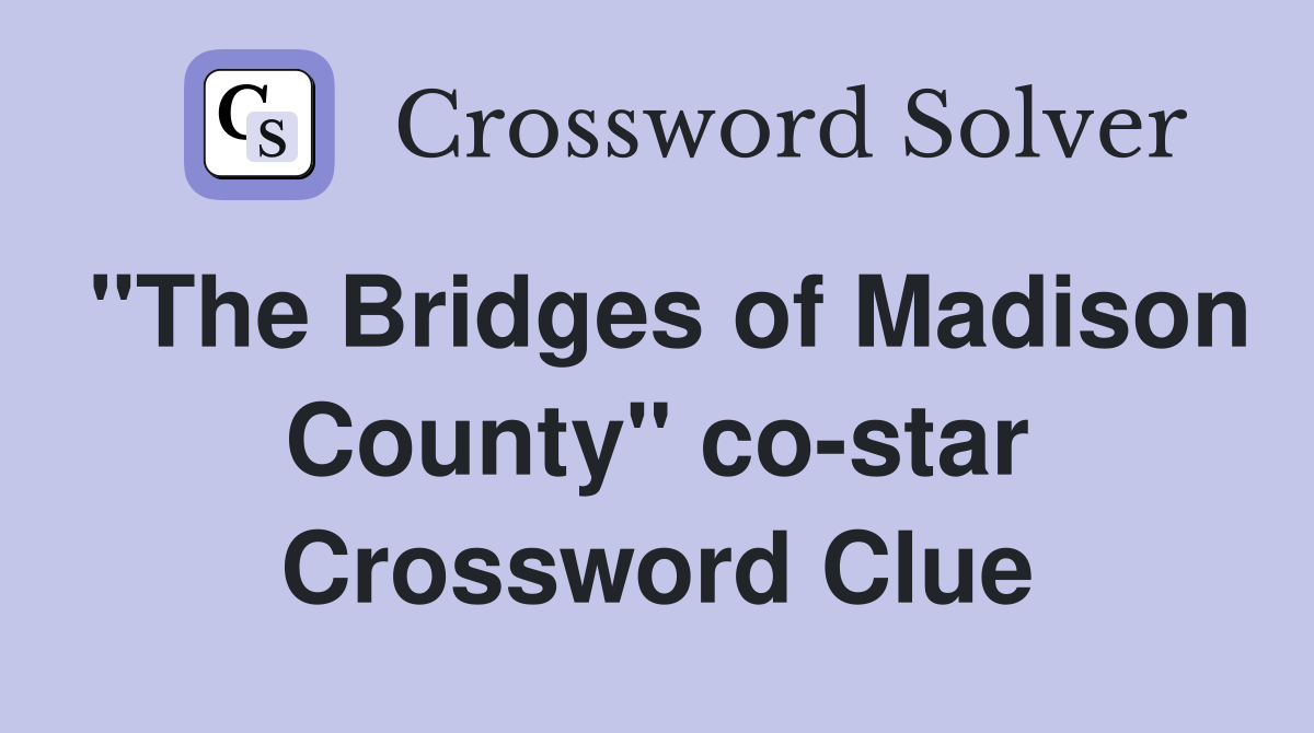 "The Bridges of Madison County" co-star Crossword Clue
