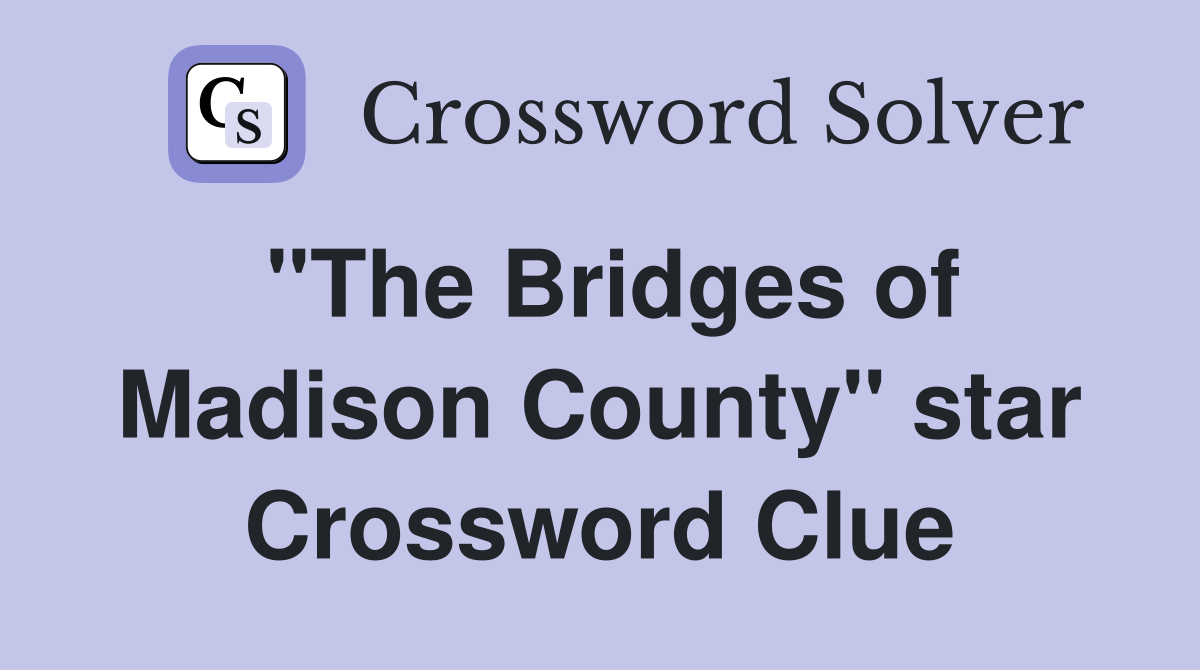 "The Bridges of Madison County" star Crossword Clue