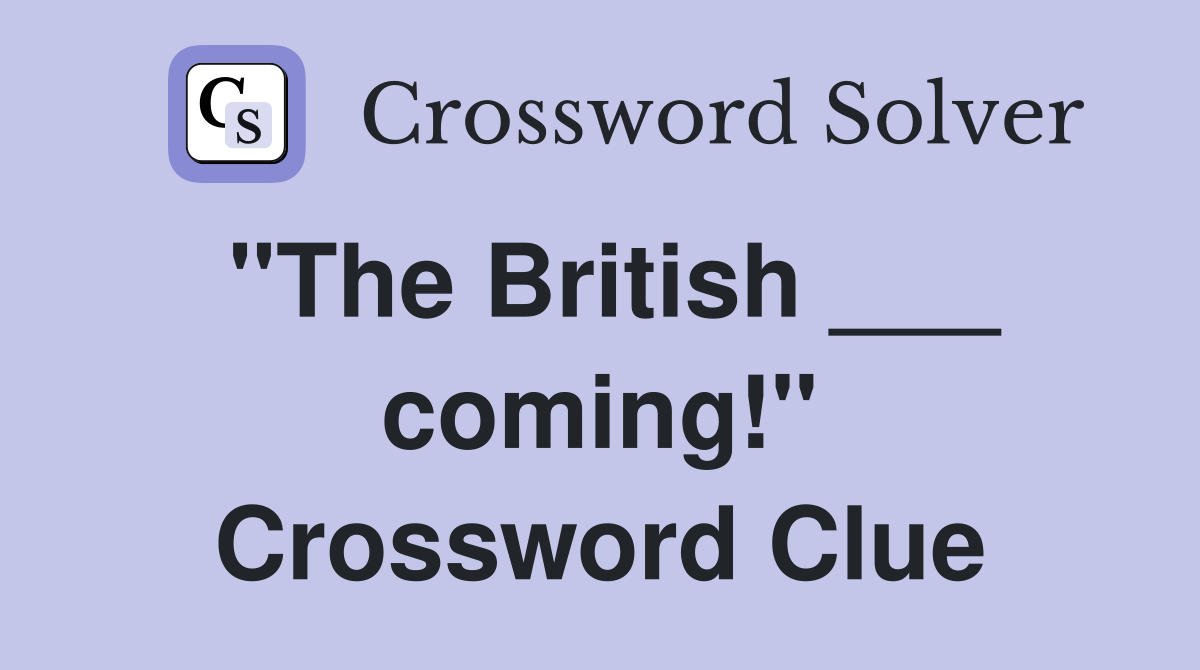 "The British ___ coming!" Crossword Clue