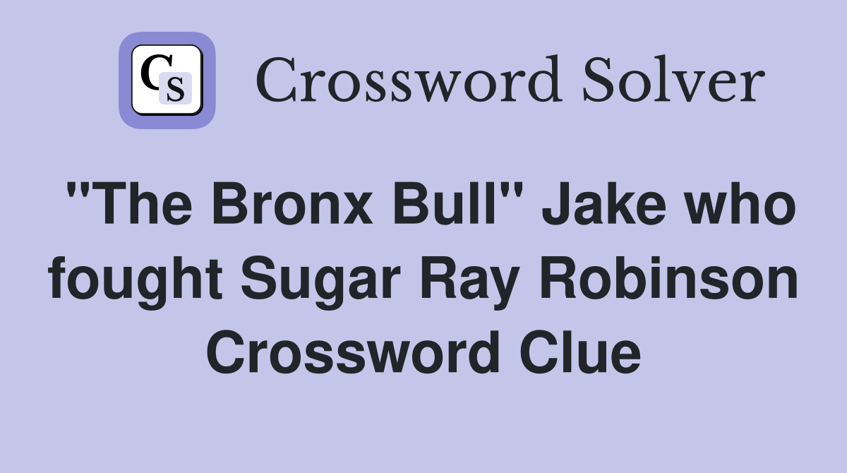 "The Bronx Bull" Jake who fought Sugar Ray Robinson Crossword Clue