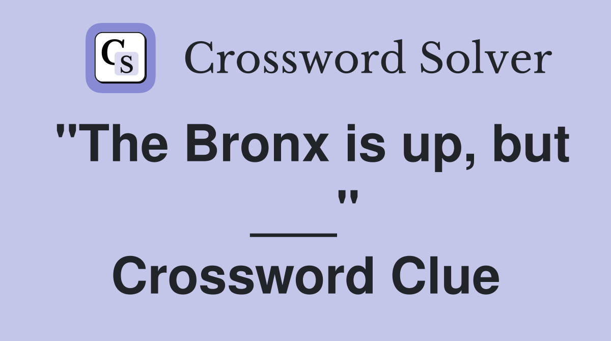 "The Bronx is up, but ___" Crossword Clue