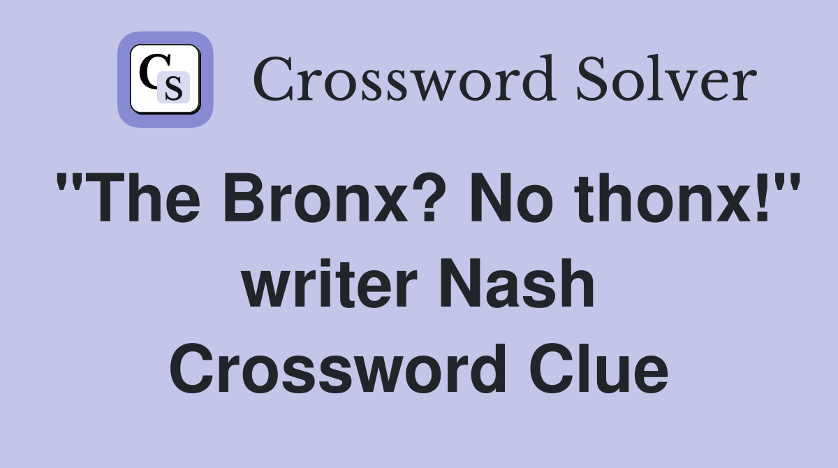 "The Bronx? No thonx!" writer Nash Crossword Clue