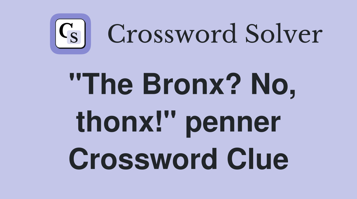 "The Bronx? No, thonx!" penner Crossword Clue