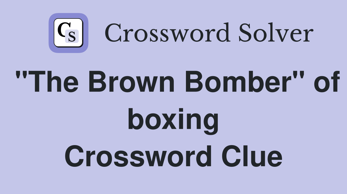 "The Brown Bomber" of boxing Crossword Clue
