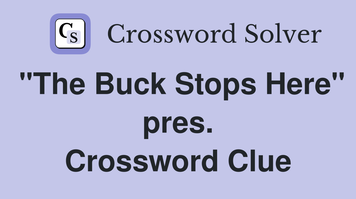 "The Buck Stops Here" pres. Crossword Clue
