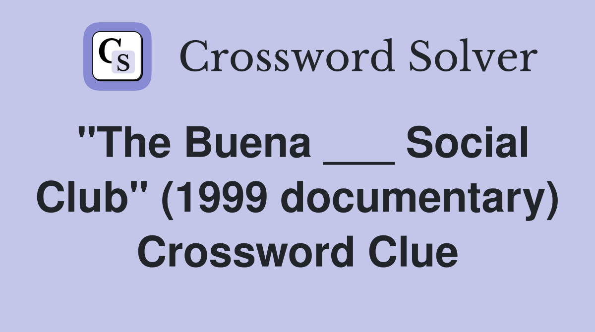 "The Buena ___ Social Club" (1999 documentary) Crossword Clue