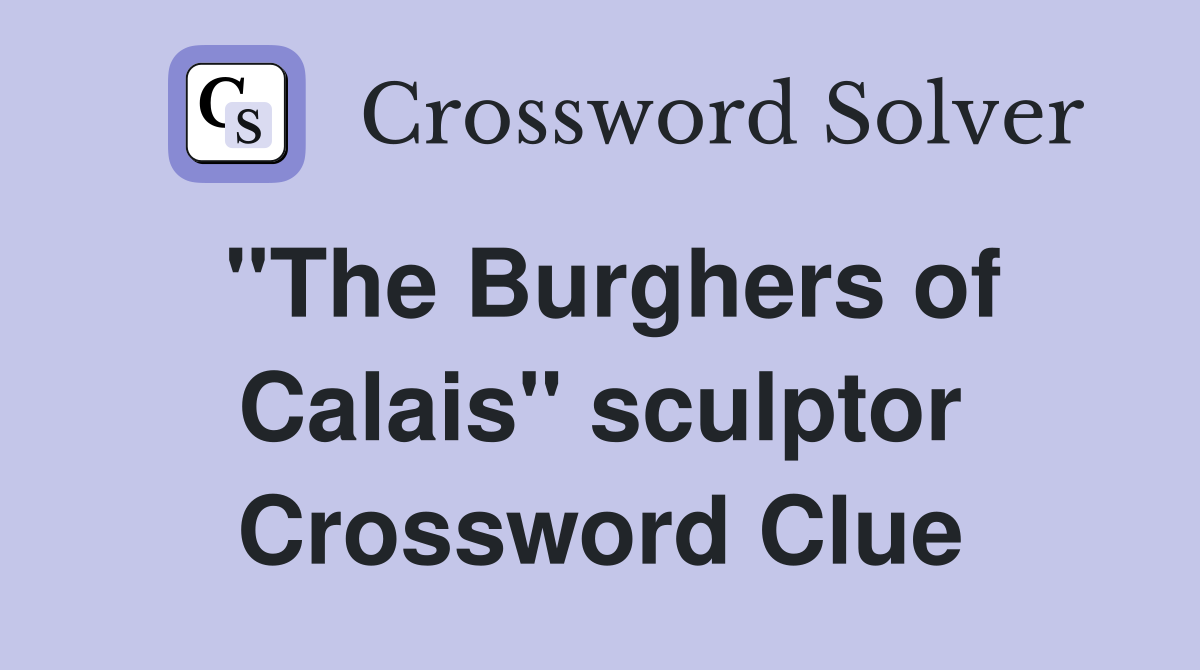 "The Burghers of Calais" sculptor Crossword Clue