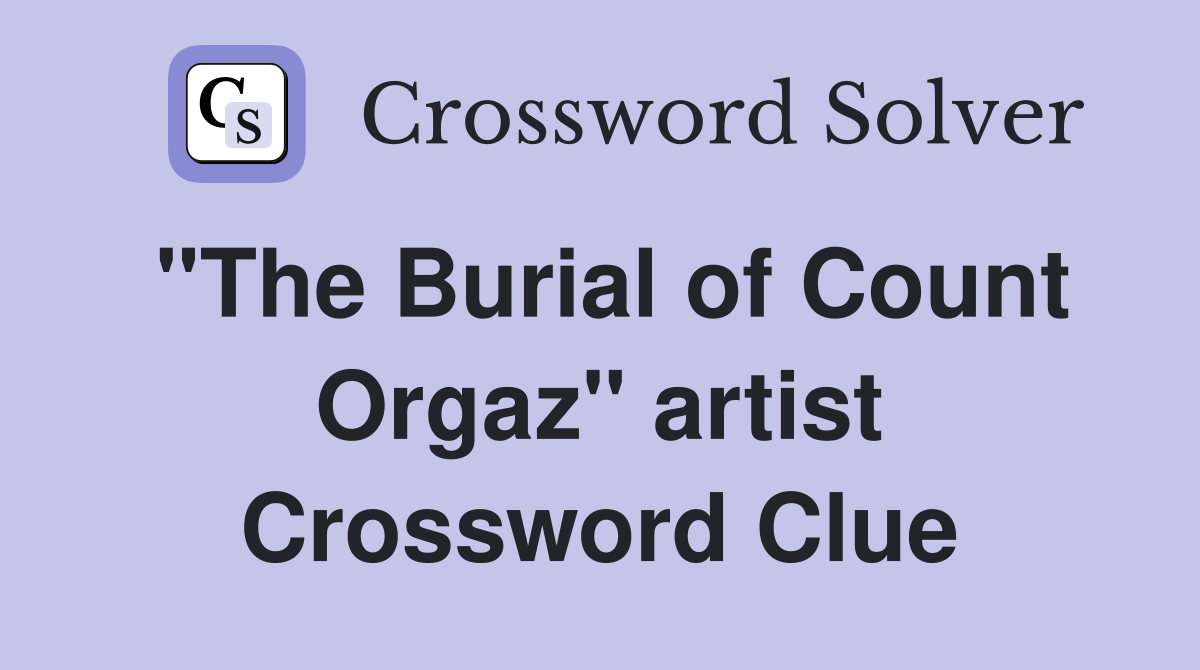 "The Burial of Count Orgaz" artist Crossword Clue