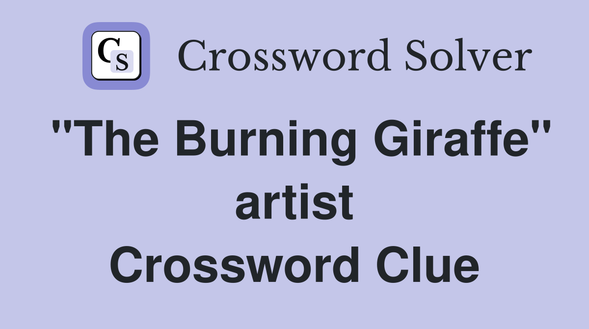 "The Burning Giraffe" artist Crossword Clue
