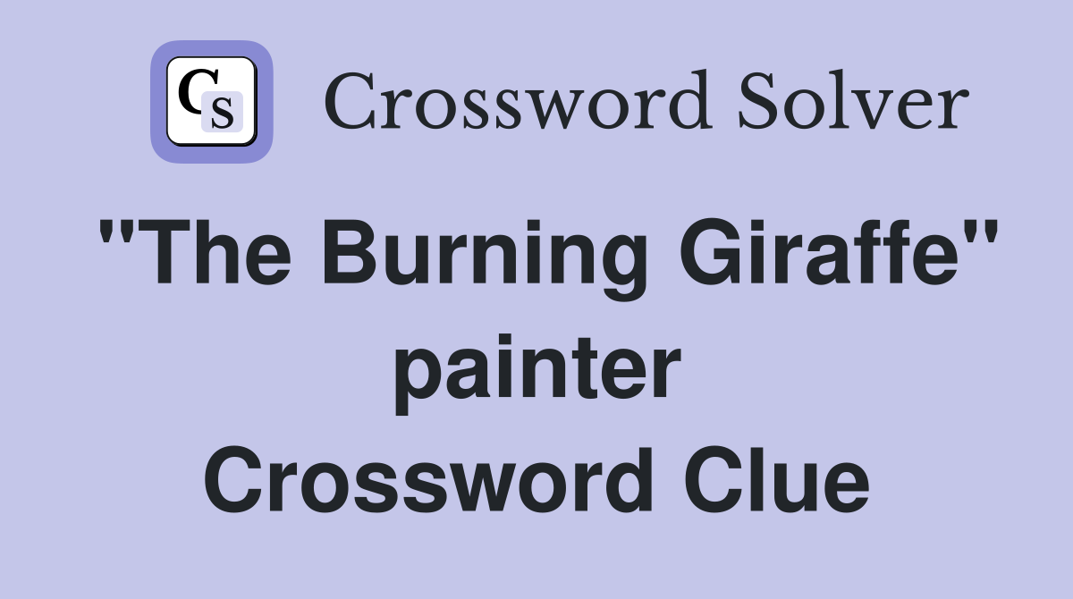 "The Burning Giraffe" painter Crossword Clue