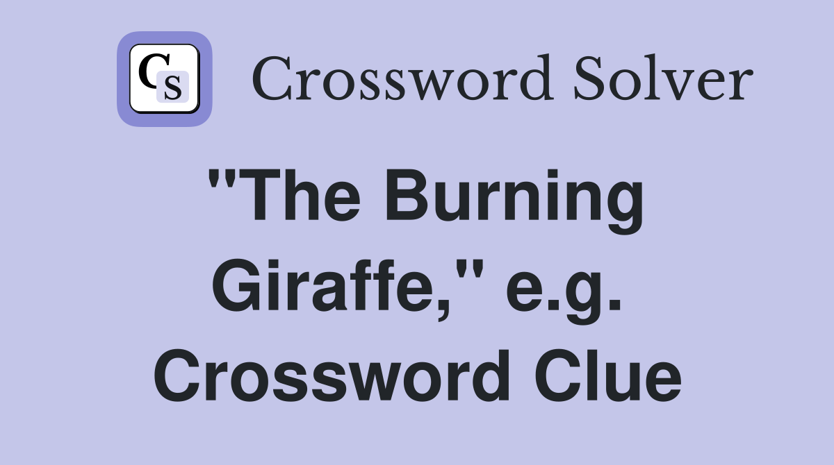 "The Burning Giraffe," e.g. Crossword Clue