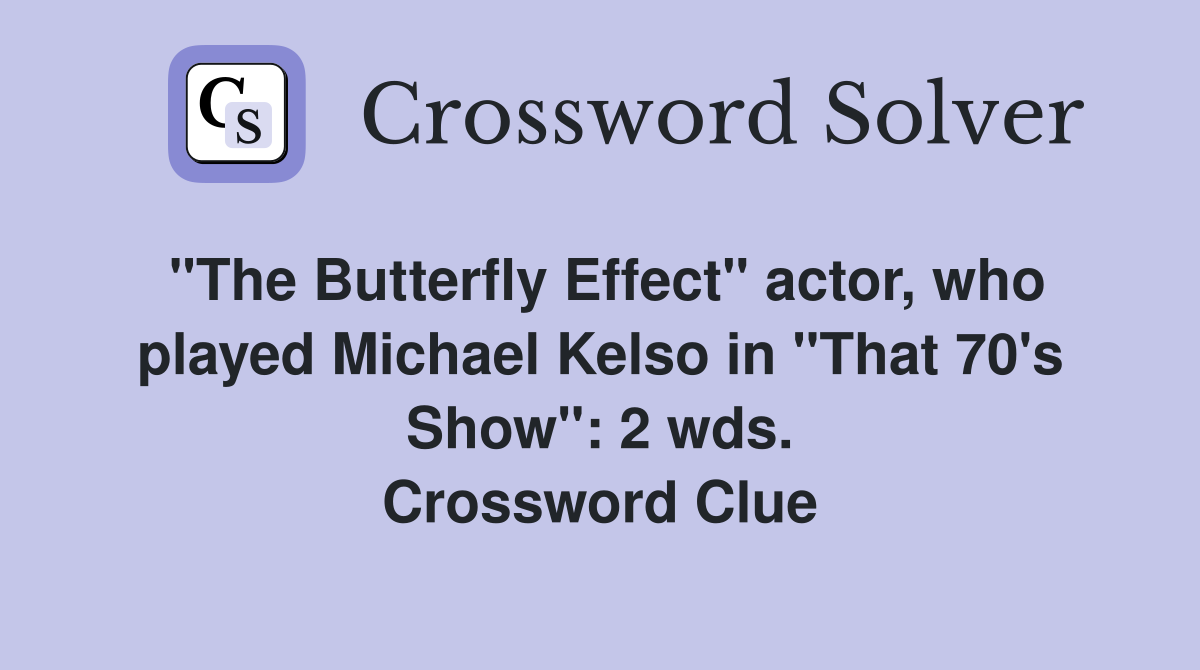 "The Butterfly Effect" actor, who played Michael Kelso in "That 70's Show": 2 wds. Crossword Clue