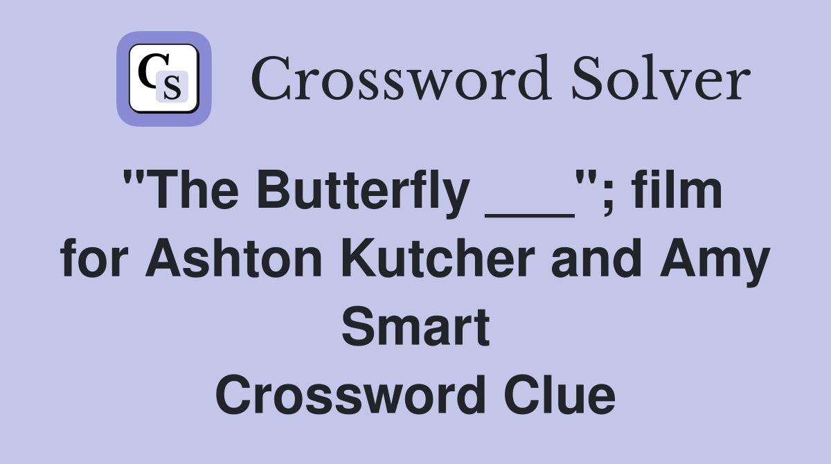 "The Butterfly ___"; film for Ashton Kutcher and Amy Smart Crossword Clue