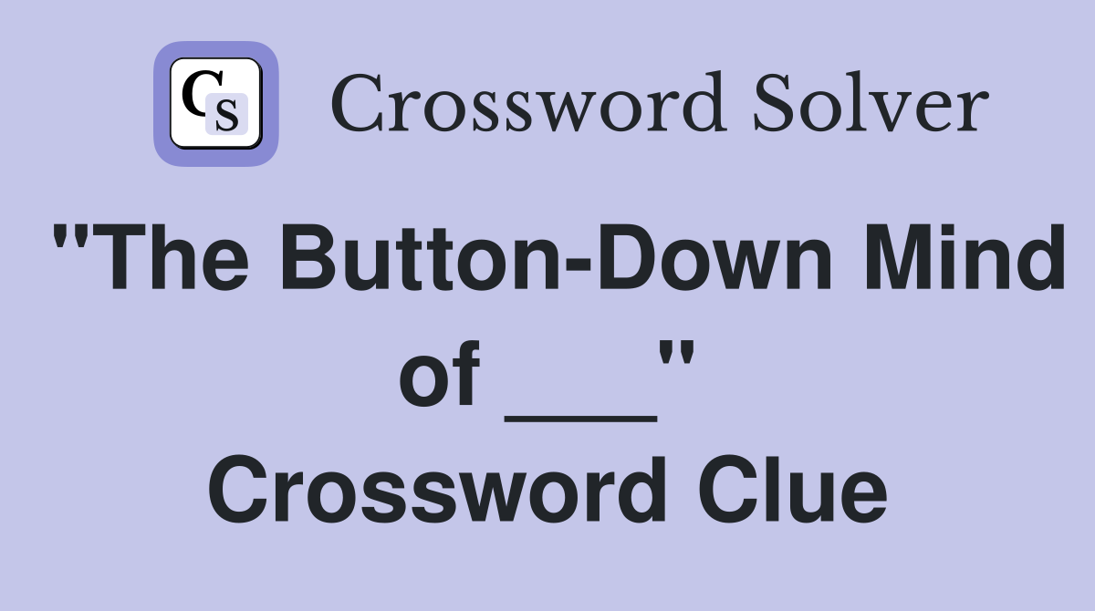 "The Button-Down Mind of ___" Crossword Clue