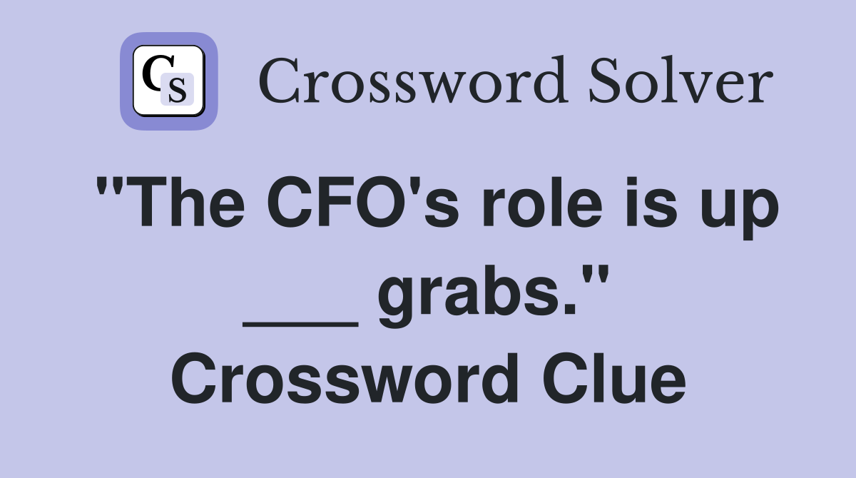 "The CFO's role is up ___ grabs." Crossword Clue