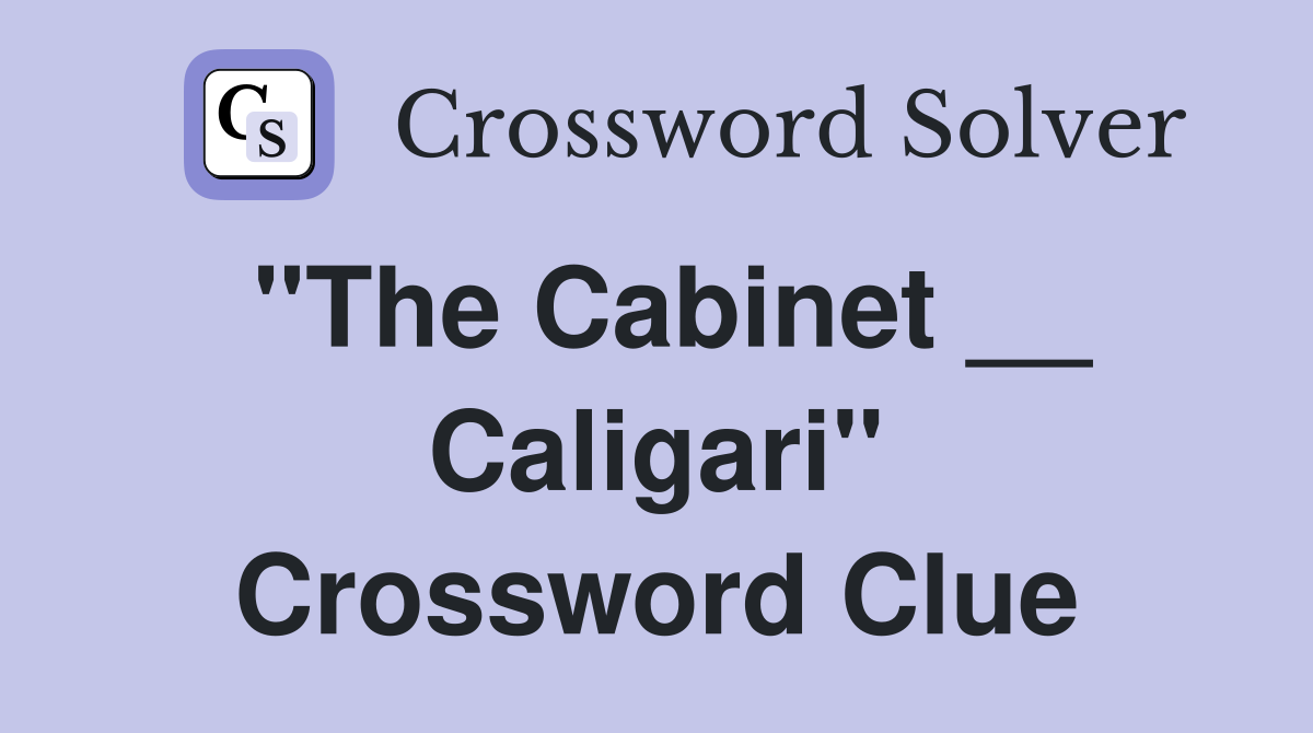 "The Cabinet __ Caligari" Crossword Clue