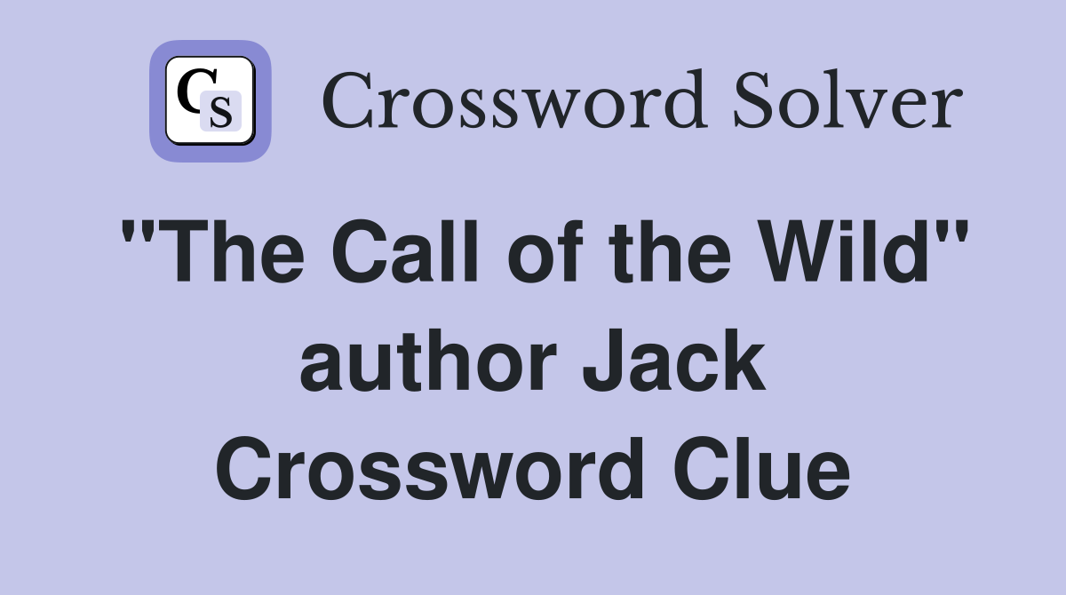 "The Call of the Wild" author Jack Crossword Clue