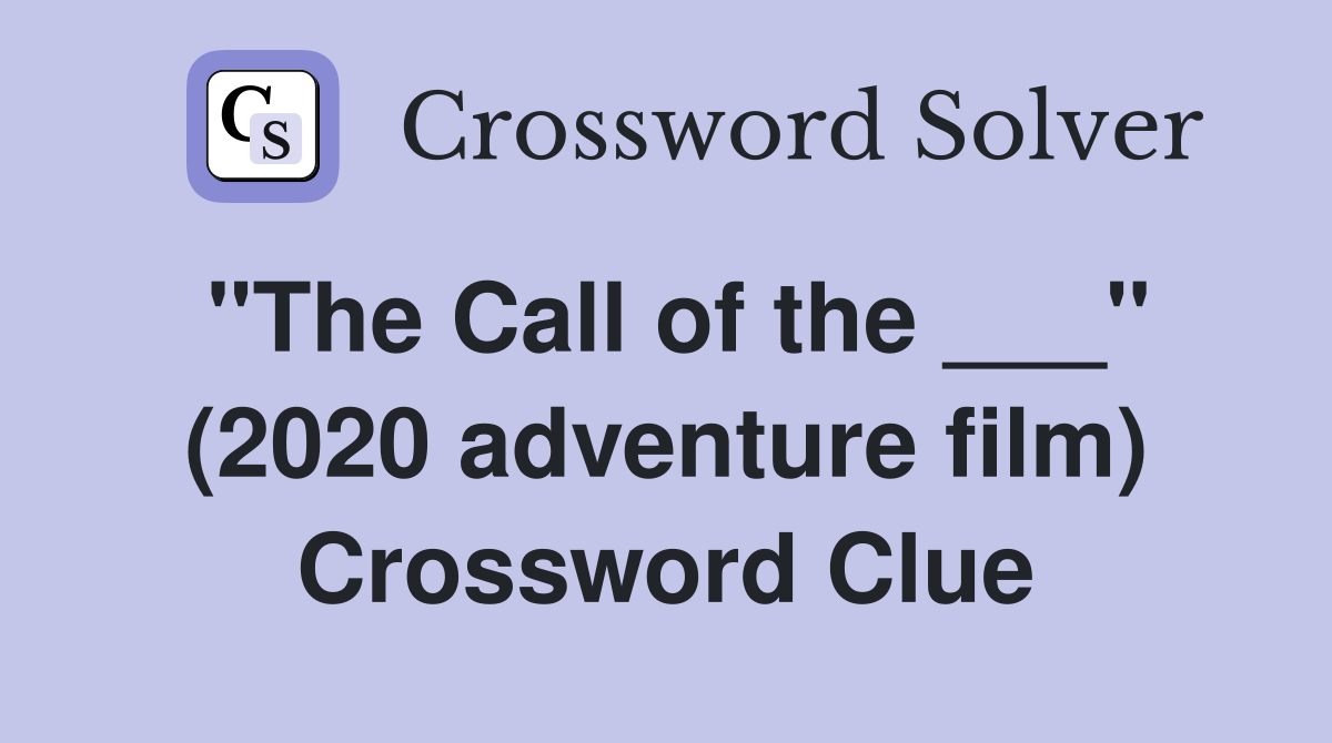 "The Call of the ___" (2020 adventure film) Crossword Clue