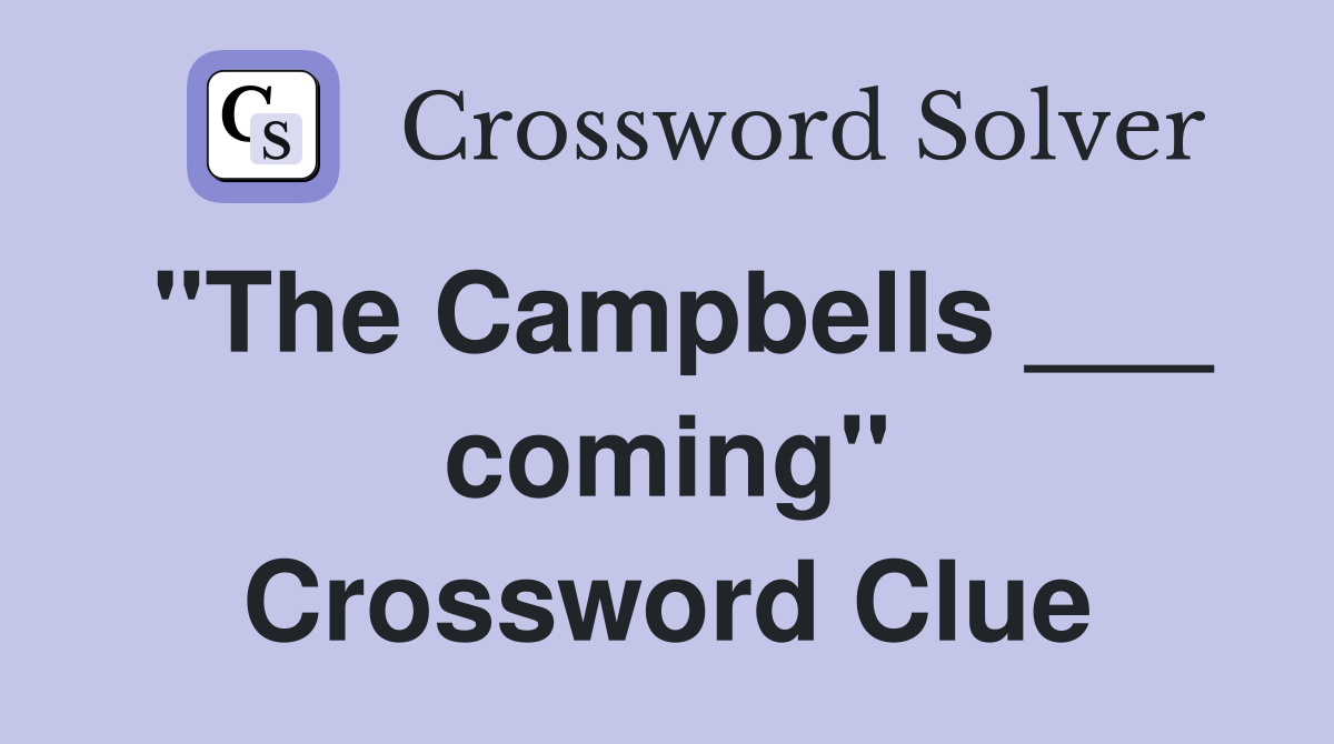 "The Campbells ___ coming" Crossword Clue
