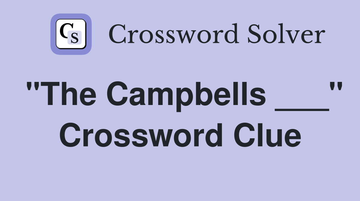 "The Campbells ___" Crossword Clue