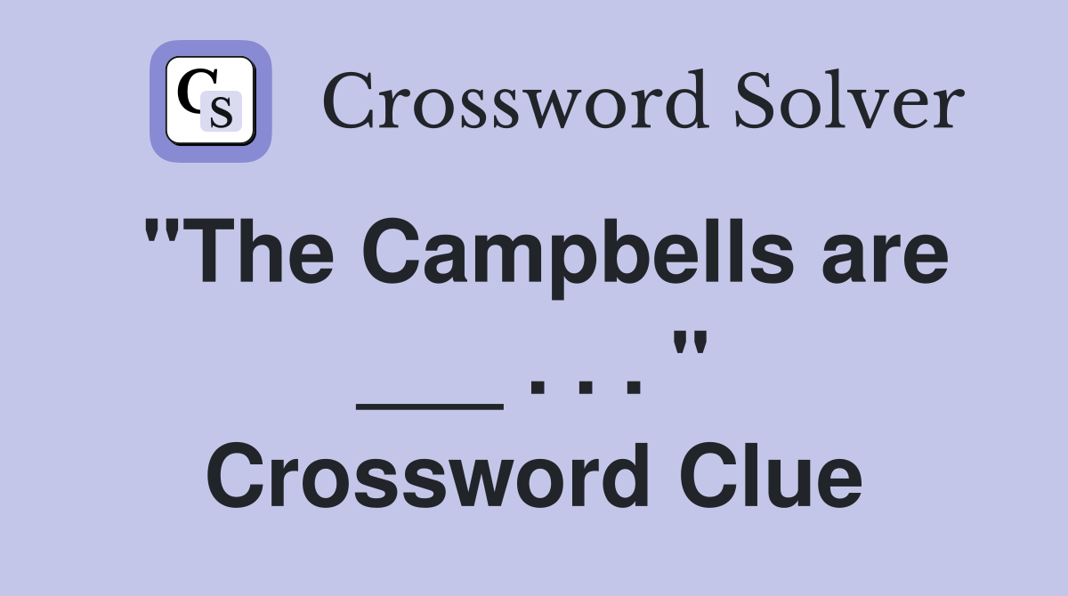 "The Campbells are ___ . . . " Crossword Clue